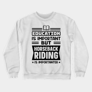 Education is important, but horseback riding is importanter Crewneck Sweatshirt